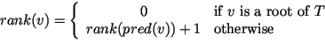 $rank(v) = \left\{\begin{array}{cl}
0 & \mbox{if }v\mbox{ is a root of }T\\
rank(pred(v))+1 & \mbox{otherwise}
\end{array}\right.$