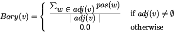 $ Bary(v) = \left\{\begin{array}{cl}
\frac{\sum_{\displaystyle w\in adj(v)}\disp...
...& \mbox{ if }adj(v)\neq\emptyset\\
0.0 & \mbox{ otherwise}
\end{array}\right. $