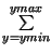 $ \sum\limits_{y=ymin}^{ymax}$