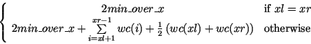 $\left\{\begin{array}{cl}
2\HTML{I}{min\_over\_x} & \mbox{if }\HTML{I}{xl}=\HTML...
...I}{xl})+\HTML{I}{wc}(\HTML{I}{xr})\right) & \mbox{otherwise}
\end{array}\right.$
