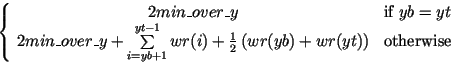 $\left\{\begin{array}{cl}
2\HTML{I}{min\_over\_y} & \mbox{if }\HTML{I}{yb}=\HTML...
...I}{yb})+\HTML{I}{wr}(\HTML{I}{yt})\right) & \mbox{otherwise}
\end{array}\right.$