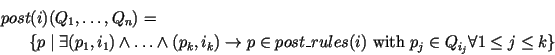 \begin{eqnarray*}
\lefteqn{\HTML{I}{post}(\HTML{I}{i})(Q_1,\ldots,Q_n) =} \\
& ...
...st\_rules}(i)\mbox{ with }
p_j\in Q_{i_j}\forall 1\leq j\leq k\}
\end{eqnarray*}